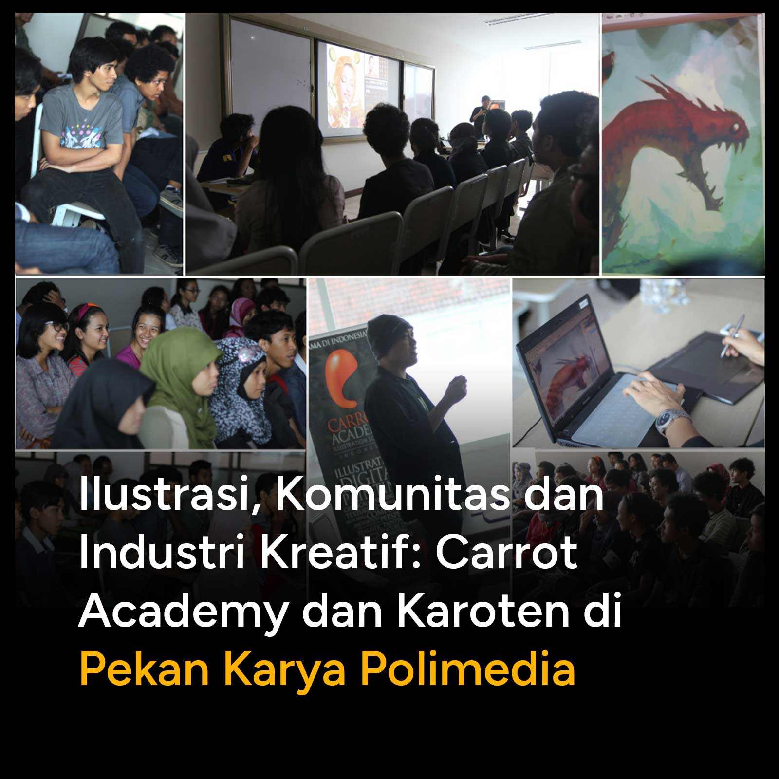 Ilustrasi, Komunitas dan Industri Kreatif adalah materi yang dibawakan Carrot Academy dalam workshop di Pekan Karya Polimedia. Kampus PoliMedia menyelenggarakan Pekan Karya PoliMedia (PKP) 2013 ini dengan tema Creative Art and Education. Kegiatan ini diselenggarakan pada 16-18 Mei 2013 di Kampus Politeknik Negeri Media Kreatif Jakarta. Event ini berisi Exhibition, Art Performance, Brainstorming dan Competition.