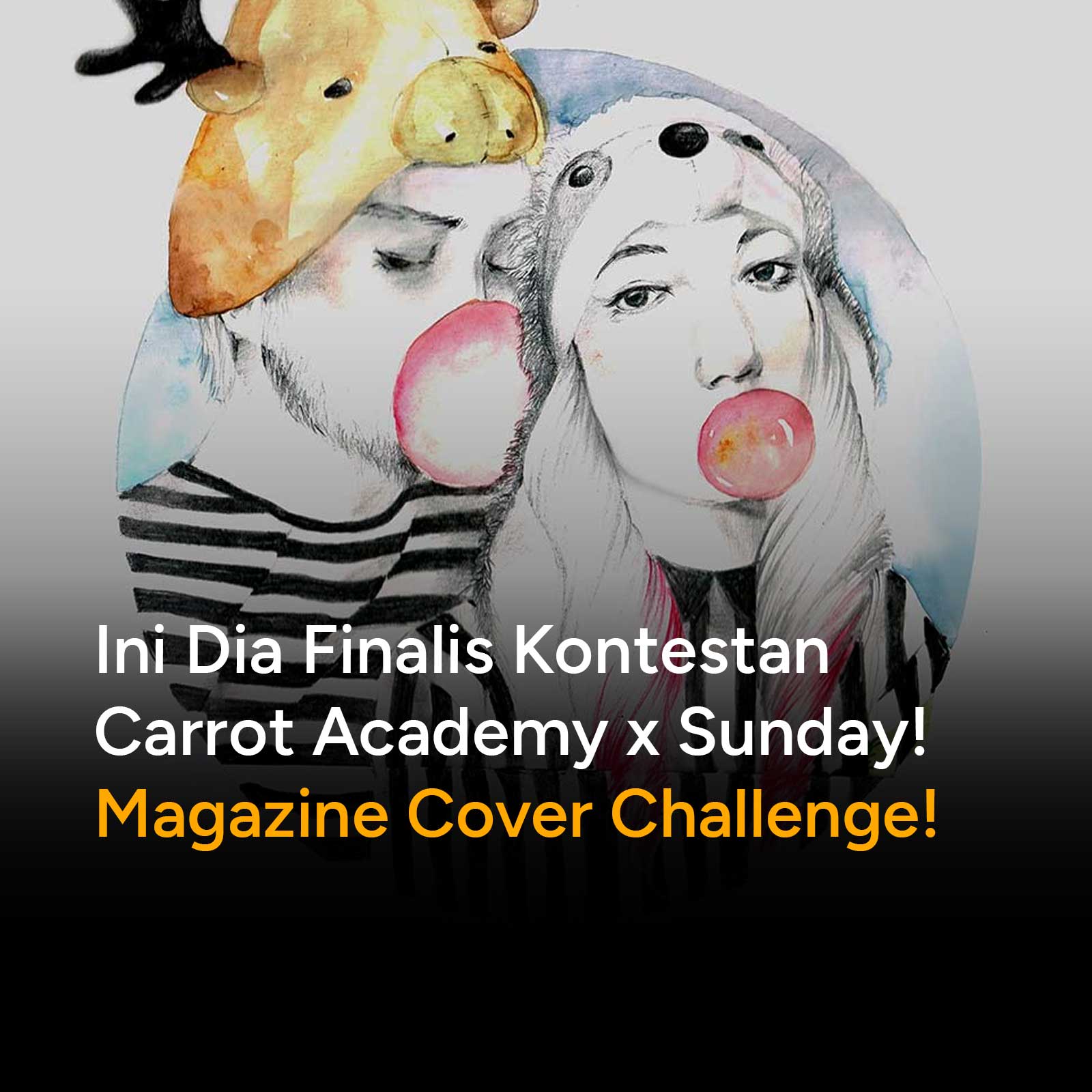 Challenge dengan hadiah keren Interview Exclusive bagi pemenangnya di halaman majalah Sunday! dan artworknya akan menjadi cover edisi Februari 2015. Dengan tampil dalam interview exclusive tentu akan menjadi bentuk portfolio yang pasti akan berguna sekali bagi proses 