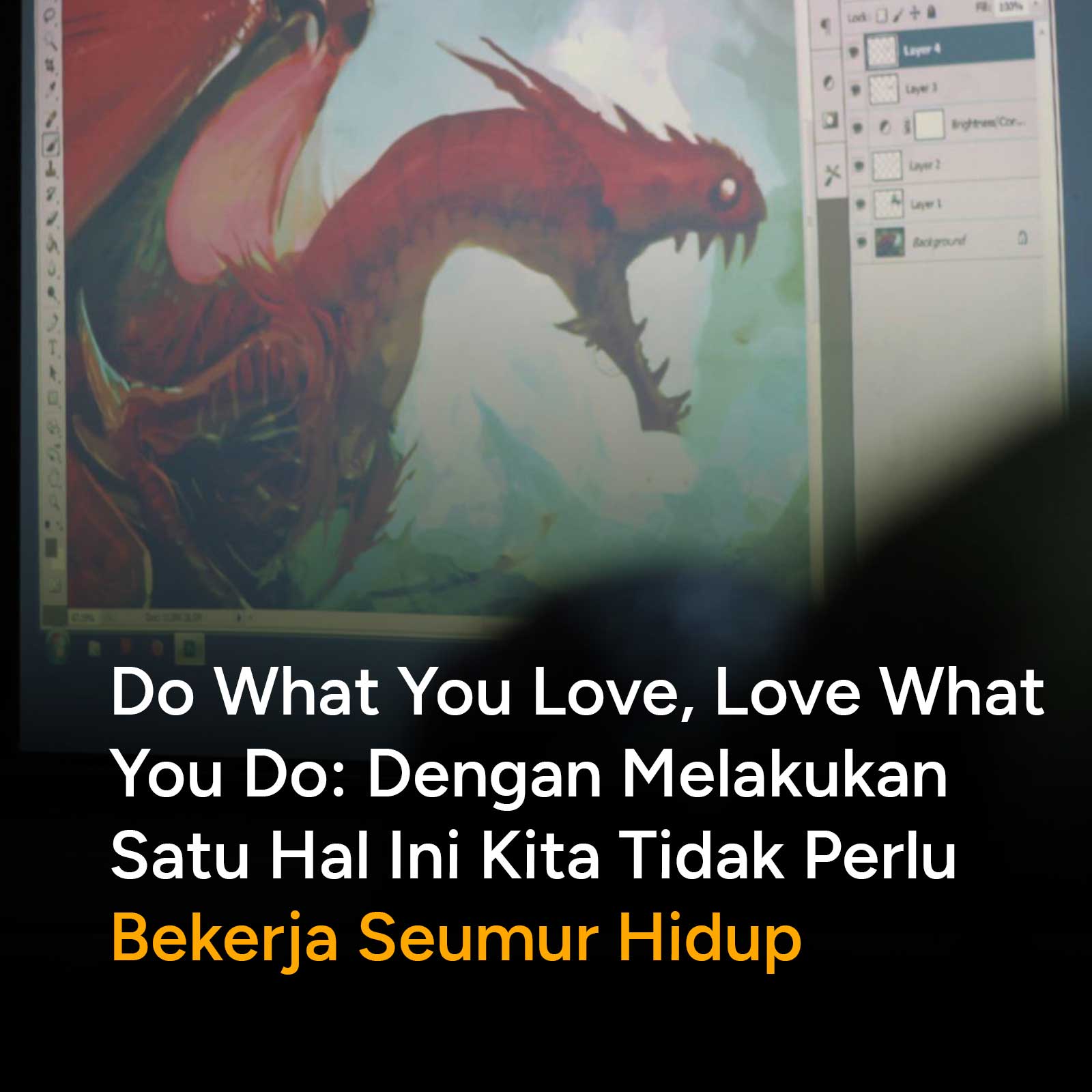 Benarkah kita tidak perlu bekerja hanya dengan melakukan satu hal sepanjang hidup kita? Bagaimana itu bisa terjadi? Bayangkan, apabila kita suka menari, menggambar, menyanyi atau berinteraksi dengan orang-orang dan kita melakukannya untuk dibayar secara profesional, bukankah itu membuat kita tidak seperti bekerja? Kita akan bangun pagi menuju tempat kerja kita seperti kita akan bersenang-senang! Setiap hari! Pada akhirnya kita akan berkerja seumur hidup kita, tentu saja kita ingin menghabiskan waktu tersebut dengan sesuatu yang membuat kita tidak menyia-nyiakan hidup kita.