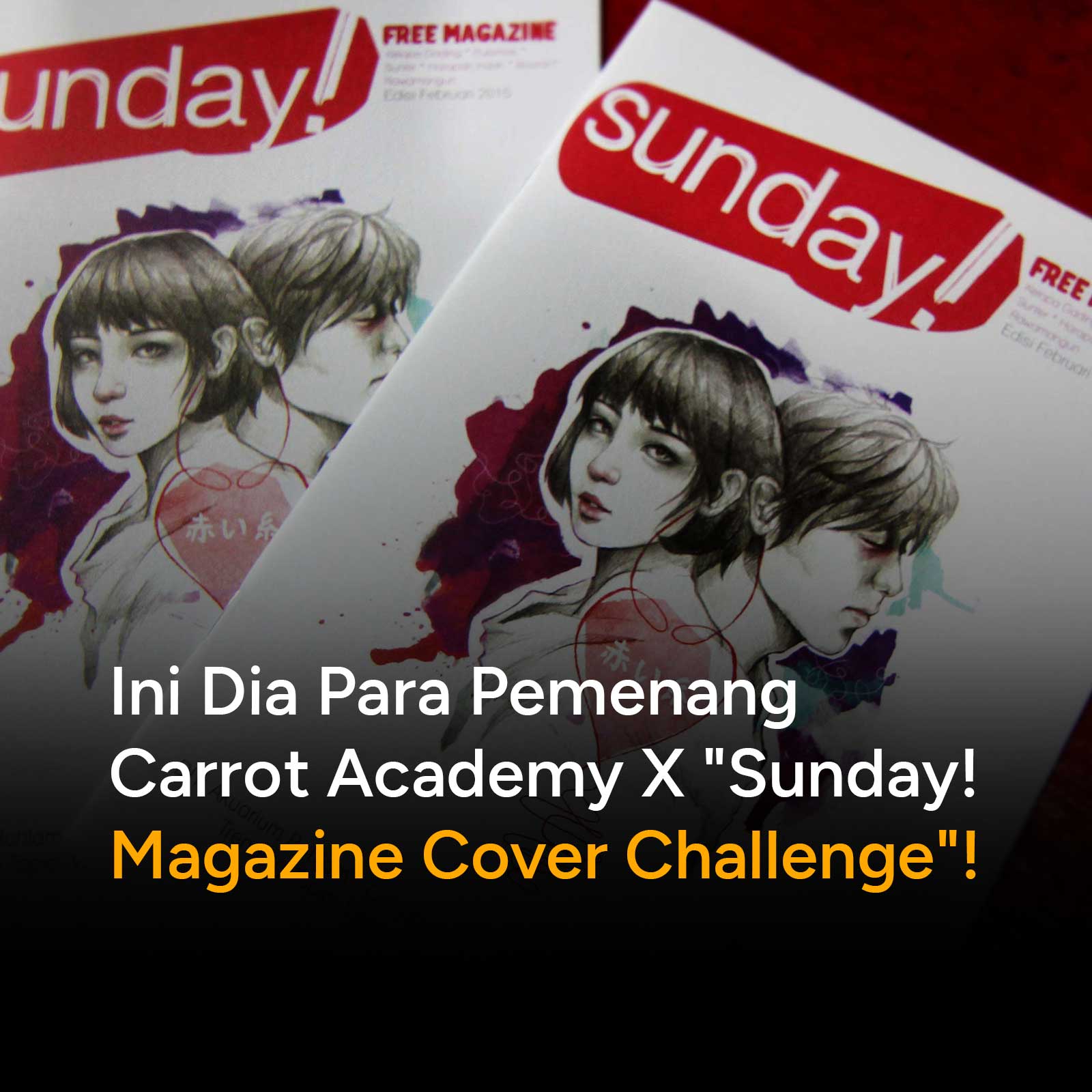 Setelah hampir sebulan menunggu, akhirnya keluarlah hasil keputusan Sunday! Magazine Cover Challenge yang memilih 4 artwork terbaik sesuai kriteria lomba. Pemenang ini dipilih oleh tim dari Majalah Sunday! dan Carrot Academy. Sebenarnya dari anggota tim punya favorit masing-masing dan pengen memenangkan favoritnya, tapi setelah dirembug dan dimusyawarahkan dengan pertimbangan dari beberapa hal, antara lain Sisi Artistik, kreatifitas ide dan kesesuaian tema Creative Romantic, tingkat kesultian pengerjaan dan juga kerapian plus banyaknya personil dari tim yang merekomendasikan maka terpilihlah 4 artwork terbaik: