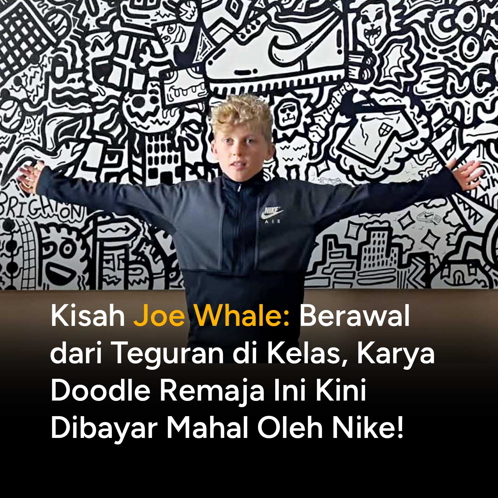 Berawal dari teguran guru akibat hobi mencoret-coret buku pelajaran, Joe Whale justru sukses menjadi seniman muda dunia dan digandeng merek global seperti Nike.